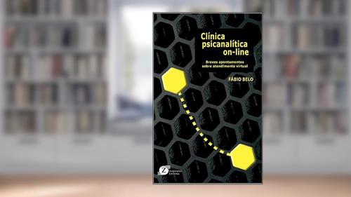 Capa de Clínica Psicanalítica On-line: Breves Apontamentos Sobre Atendimento Virtual, do autor FABIO BELO
