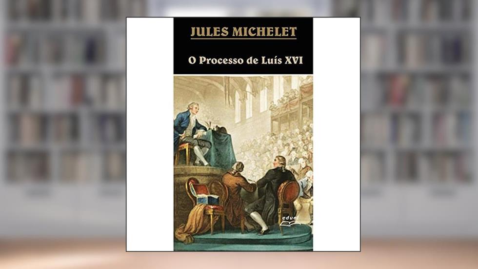 O Processo de Luís XVI, do autor Jules Michelet