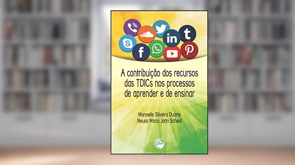A contribuição das TDICS nos processo de aprender e de ensinar, do autor Manoelle Silveira Duarte; Neusa Maria John Scheid