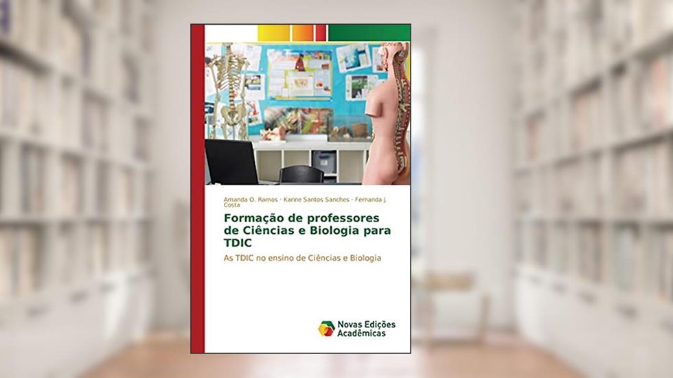 Formação de professores de Ciências e Biologia para TDIC: As TDIC no ensino de Ciências e Biologia, do autor Ramos Amanda O.; Sanches Karine Santos; Costa Fernanda J.
