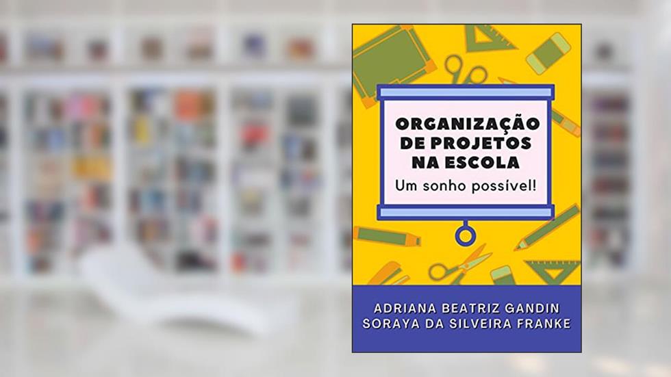 Organização de projetos na escola: Um sonho possível!, do autor Adriana Beatriz Gandin; Soraya da Silveira Franke