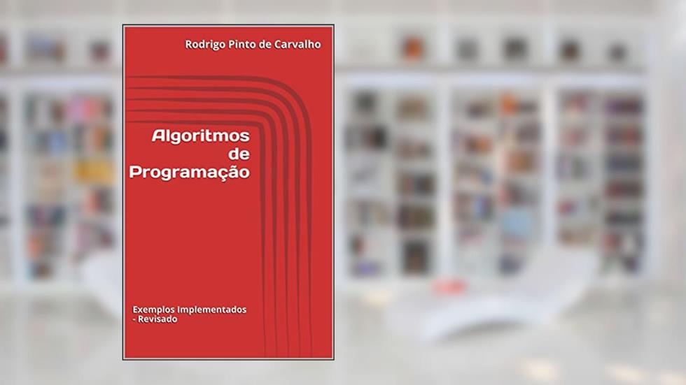 Algoritmos de Programação: Exemplos Implementados - Revisado, do autor Rodrigo Pinto de Carvalho