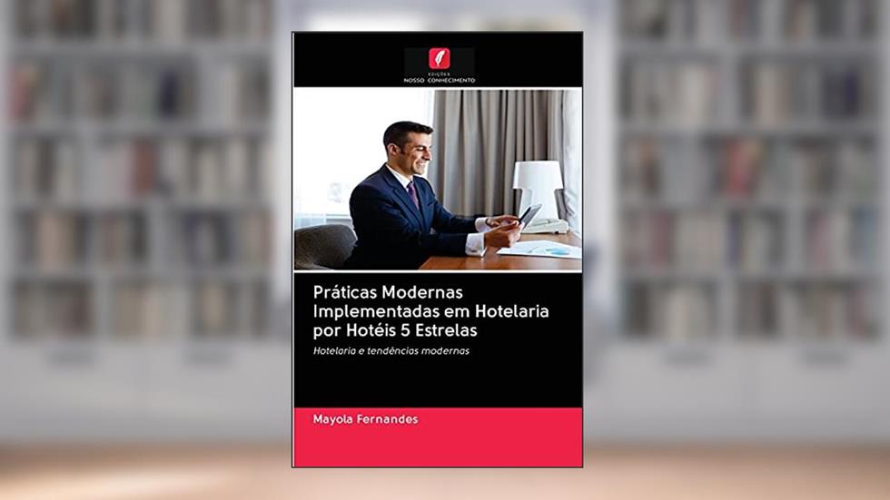 Práticas Modernas Implementadas em Hotelaria por Hotéis 5 Estrelas: Hotelaria e tendências modernas, do autor Mayola Fernandes