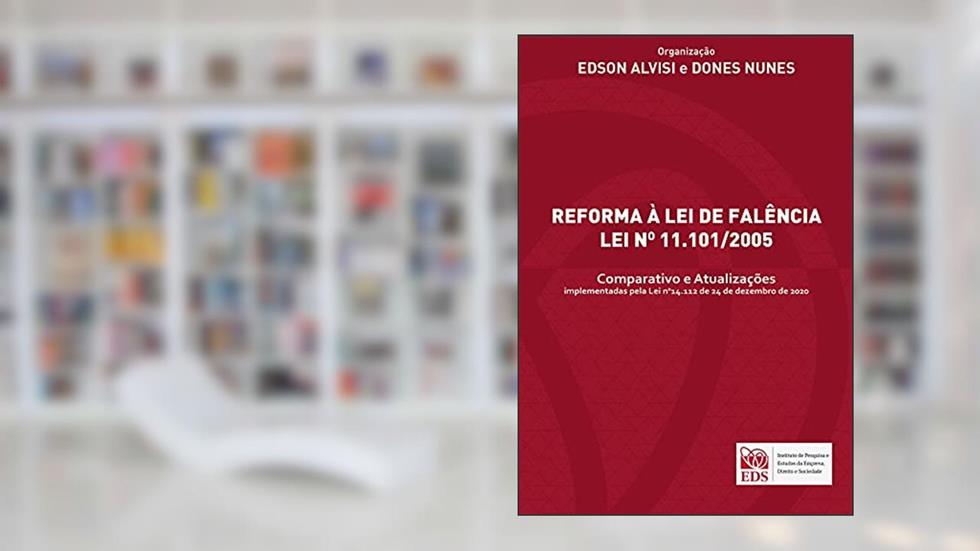 REFORMA À LEI DE FALÊNCIA LEI NO 11.101/2005 : Comparativo e Atualizações implementadas pela Lei no14.112 de 24 de dezembro de 2020, do autor Edson Alvisi Neves; Dones Nunes