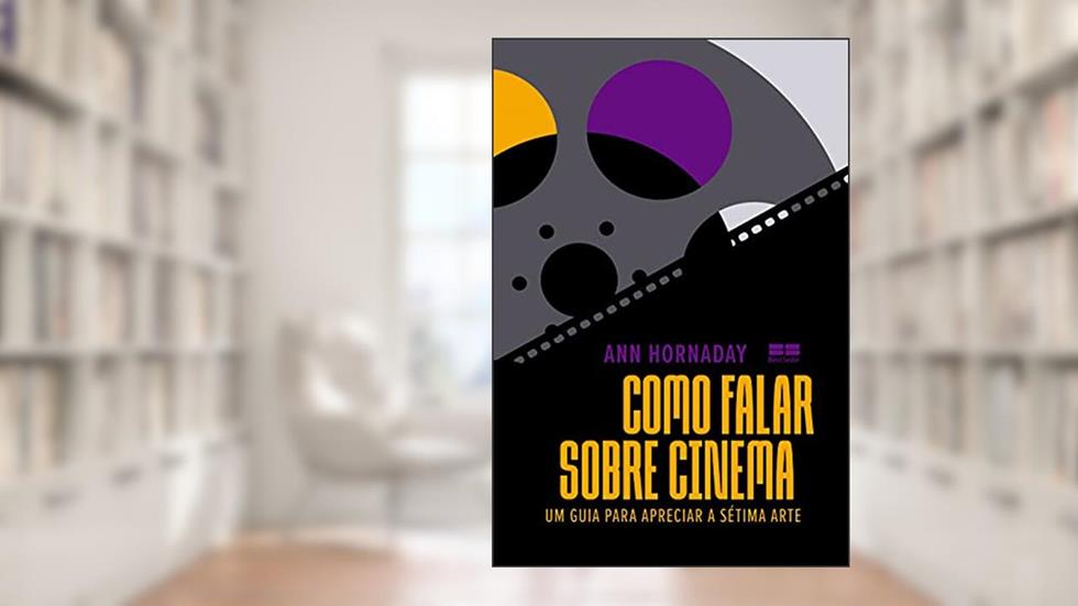 Como falar sobre cinema: Um guia para apreciar a sétima arte, do autor Ann Hornaday