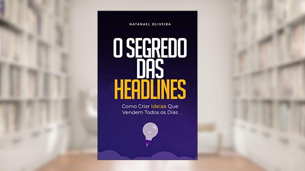O Segredo das Headlines: Como criar ideias que vendem todos os dias, do autor Natanael Oliveira