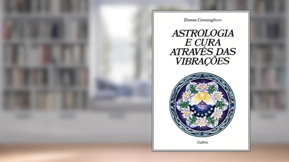 Astrologia e Cura Através das Vibrações, do autor Donna Cunningham