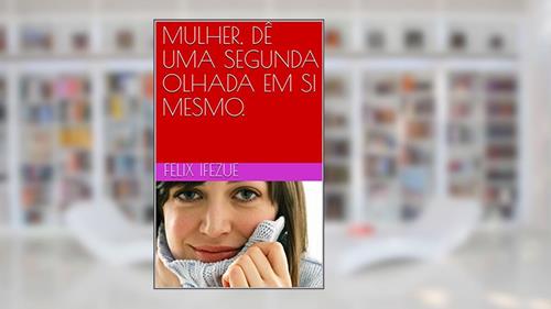 Capa de MULHER, DÊ UMA SEGUNDA OLHADA EM SI MESMO., do autor FELIX IFEZUE