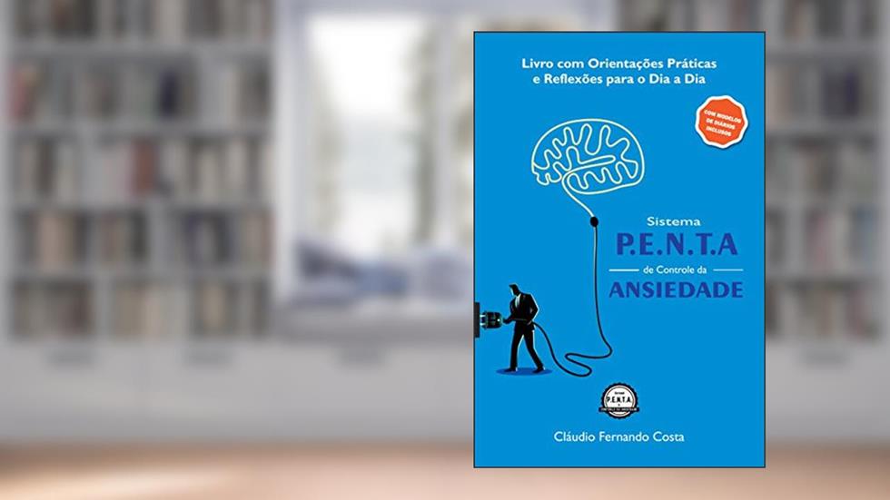 Sistema P.E.N.T.A. de Controle da ANSIEDADE: Diminua sua ansiedade com estratégias de 3 meses. Dê uma olhada!, do autor Cláudio Fernando Costa