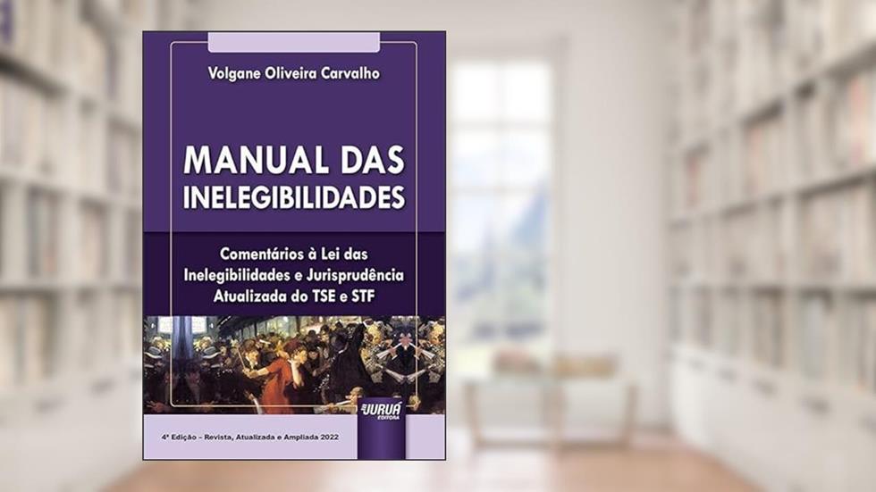 Manual das Inelegibilidades - Comentários à Lei das Inelegibilidades e Jurisprudência Atualizada do TSE e STF, do autor Volgane Oliveira Carvalho