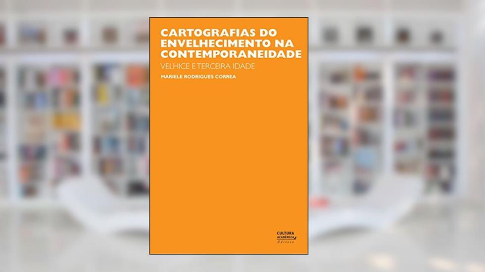 Cartografias do envelhecimento na contemporaneidade: velhice e terceira idade, do autor Mariele Rodrigues Correa