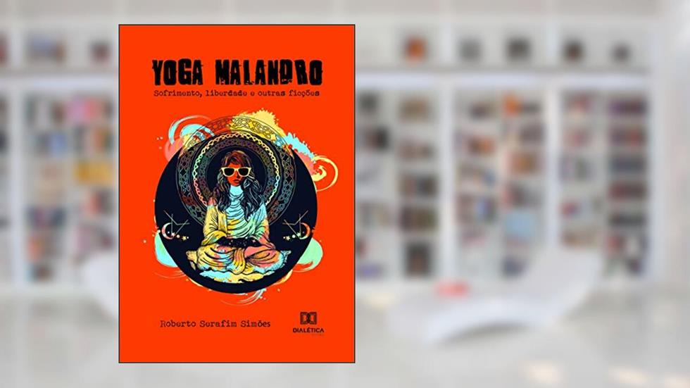 Yoga malandro: liberdade, sofrimento e outras ficções, do autor Roberto Serafim Simões