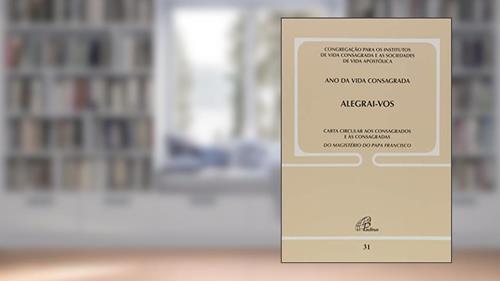 Capa de Alegrai-vos: Carta circular aos consagrados e às consagradas - Doc. 31: Ano da vida consagrada, do autor Congregação para os institutos de Vida Consagrada e as Sociedades de Vida Apostólica