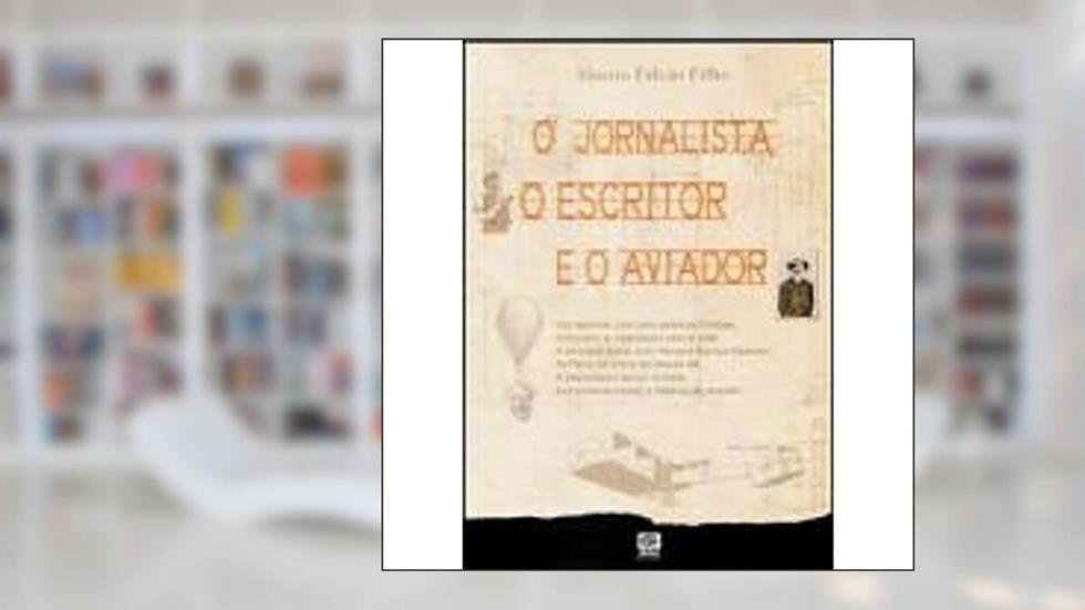 O Jornalista, o Escritor e o Aviador, do autor Aluizio Falcão Filho