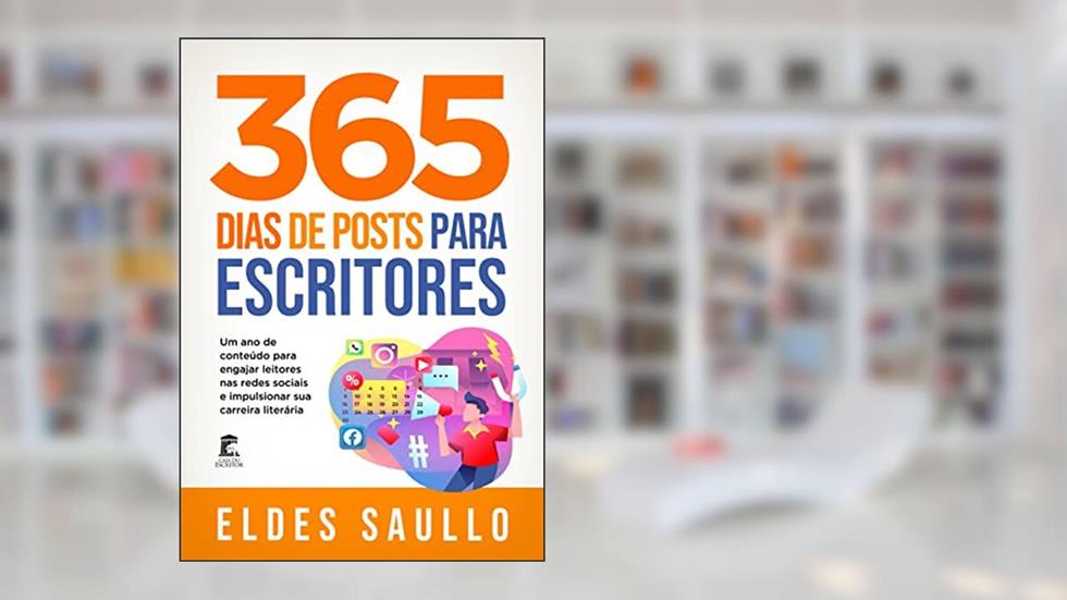365 Dias de Posts para Escritores: Um ano de conteúdo para engajar leitores nas redes sociais e impulsionar sua carreira literária, do autor Eldes Saullo