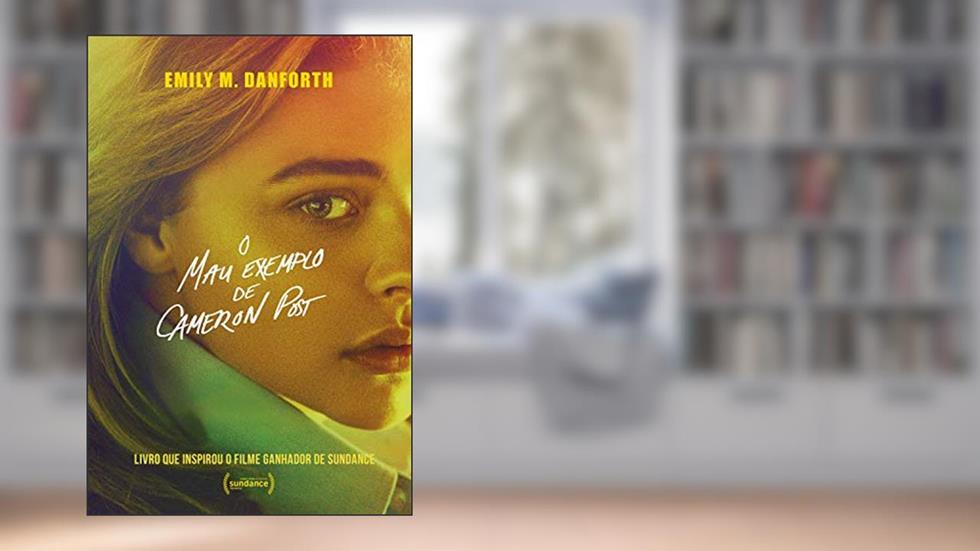 O mau exemplo de Cameron Post - Livro que inspirou o filme ganhador de Sundance, do autor Emily M. Danforth