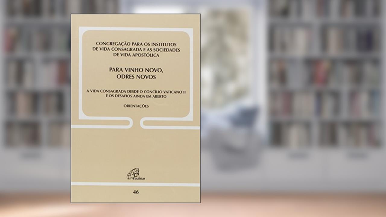 Capa de Para vinho novo, odres novos - Doc. 46: A vida consagrada desde o C. Vaticano II e os desafios ainda em aberto, do autor Congregação para os institutos de Vida Consagrada e as Sociedades de Vida Apostólica