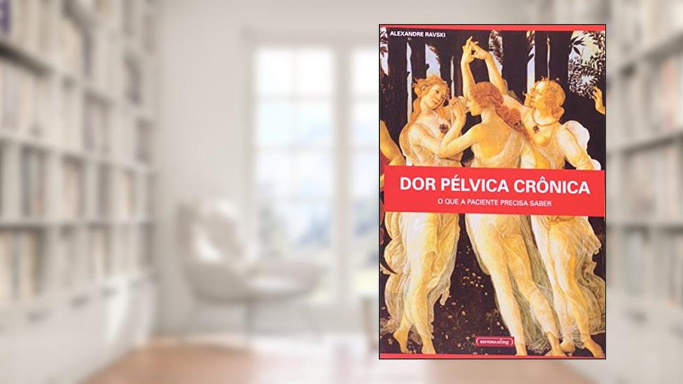 Dor Pélvica Crônica: o que a Paciente Precisa Saber, do autor Alexandre Ravski
