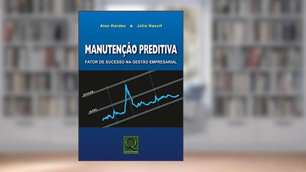 Manutenção Preditiva. Fator de Sucesso na Gestão Empresarial, do autor Alan Kardec; Júlio de Aquino Nascif; Xavier Nascif