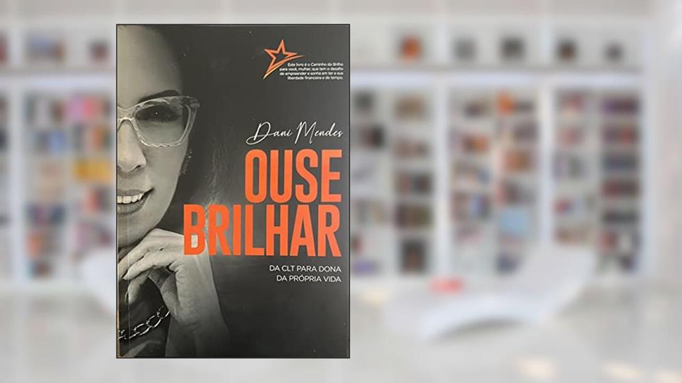 Ouse Brilhar: da CLT para dona da própria vida, do autor Dani Mendes