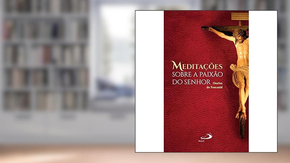 Meditações Sobre a Paixão do Senhor, do autor Charles de Foucauld