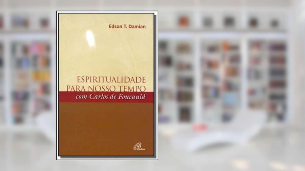 Espiritualidade para nosso tempo com Carlos de Foucauld, do autor Edson T. Damian