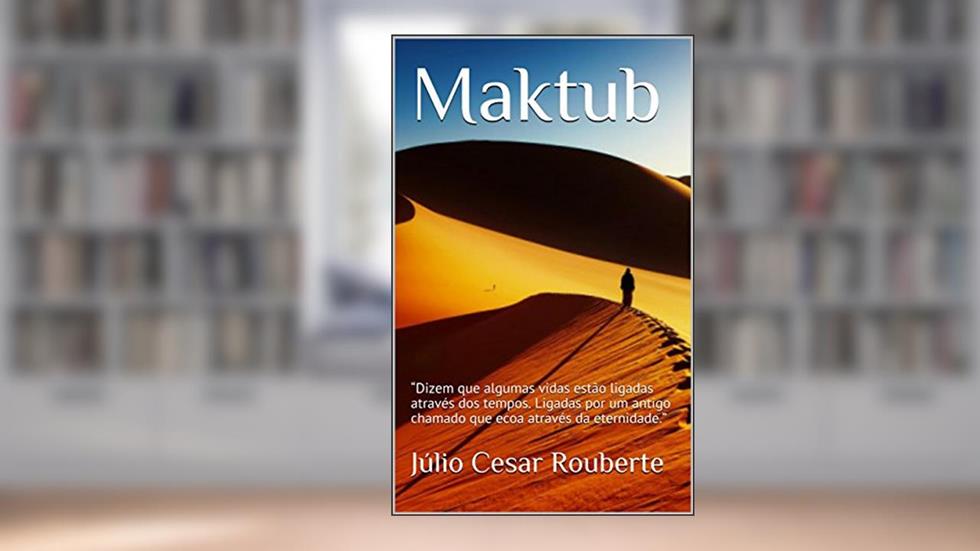 Maktub: "Dizem que algumas vidas estão ligadas através dos tempos. Ligadas por um antigo chamado que ecoa através da eternidade.", do autor Júlio Cesar Rouberte