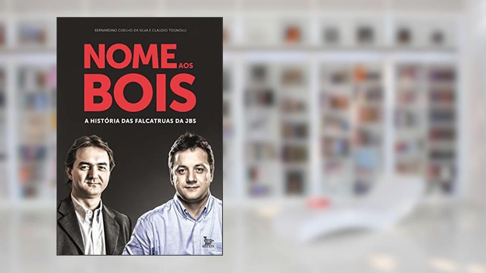 Nome aos bois: A história das falcatruas da JBS, do autor Bernardino Coelho da Silva; Claudio Tognolli