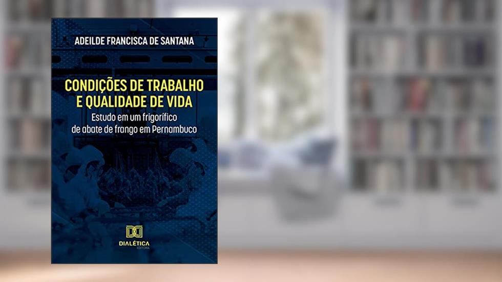Condições de trabalho e qualidade de vida: estudo em um frigorífico de abate de frango em Pernambuco, do autor Adeilde Francisca de Santana