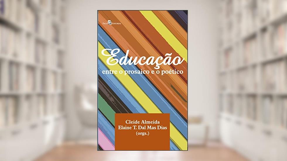 Educação. Entre o Prosaico e o Poético, do autor Elaine Teresinha Dal Mas Dias