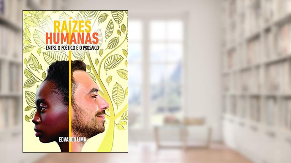 Raízes Humanas: Entre o Poético e o Prosaico, do autor Edvardo Lima