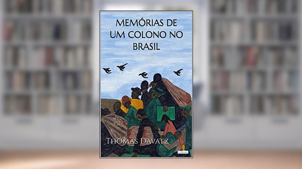 MEMÓRIAS DE UM COLONO NO BRASIL - Thomas Davatz (Aventura Histórica), do autor Thomas Davatz