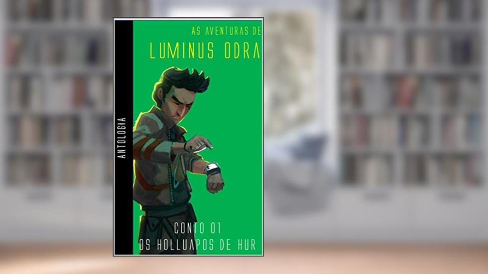 As Aventuras de Luminus Odra - Antologia: Conto - Os Holluapos de Hur, do autor Eduardo Escames