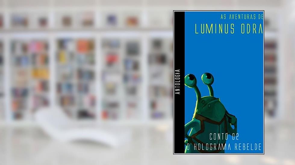As Aventuras de Luminus Odra - Antologia: Conto - O Holograma Rebelde, do autor Eduardo Escames