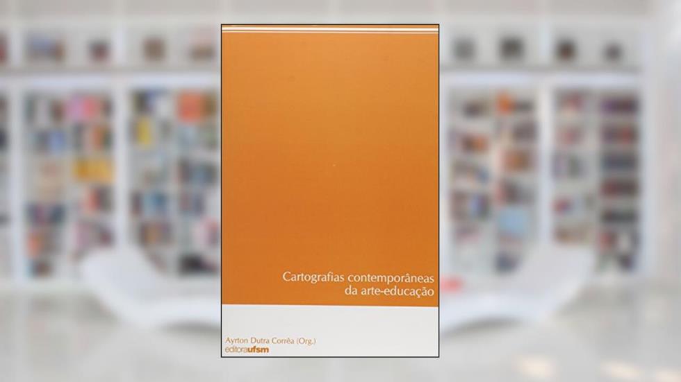 Cartografias Contemporâneas da Arte-Educação, do autor Ayrton Dutra Corrêa