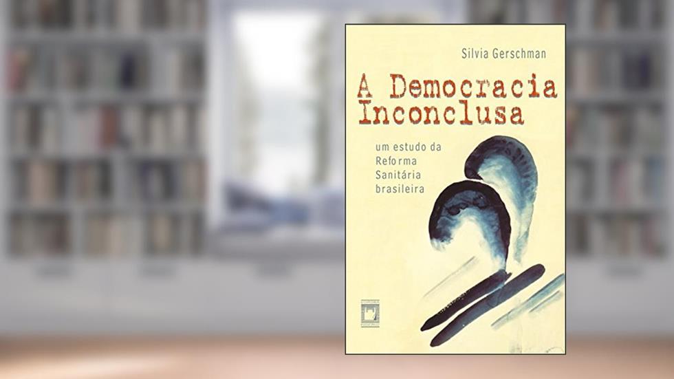 A democracia inconclusa: um estudo da reforma sanitária brasileira, do autor Silvia Gerschman
