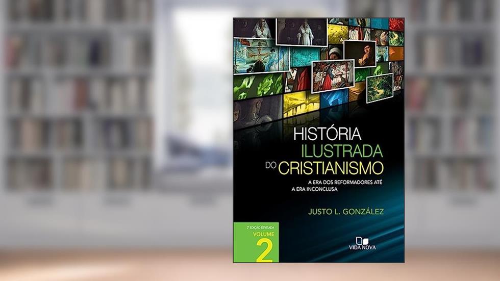 História Ilustrada do Cristianismo - Vol. 2: a era dos Reformadores Até a era Inconclusa, do autor Justo L. González