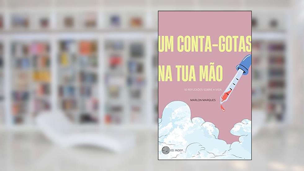 Um conta-gotas na tua mão: 10 reflexões inconclusas sobre a vida, do autor Marlon Marques Silva