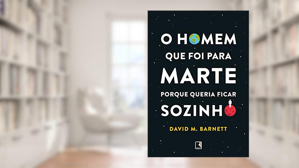 O homem que foi para Marte porque queria ficar sozinho, do autor David M. Barnett
