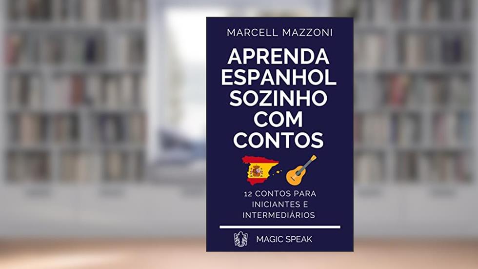 Aprenda Espanhol Sozinho Com Contos : 12 Contos Para Principiantes E Intermediarios, do autor Marcell Mazzoni; Magic Speak; Magic Spanish