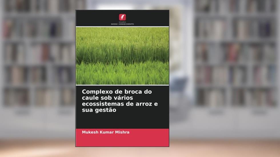 Complexo de broca do caule sob vários ecossistemas de arroz e sua gestão, do autor Mukesh Kumar Mishra