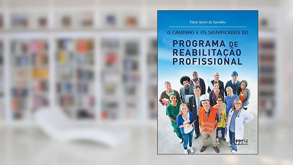 O caminho e os significados do programa de reabilitação profissional, do autor Flávia Xavier de Carvalho