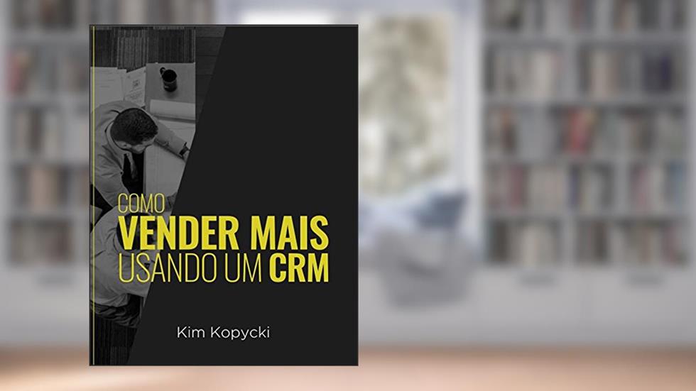 Como Vender Mais Usando Um CRM, do autor Kim Kopycki