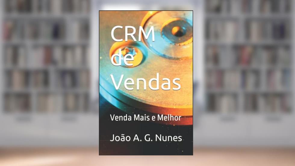 CRM de Vendas: Venda Mais e Melhor (Portuguese Edition), do autor João A. G. Nunes