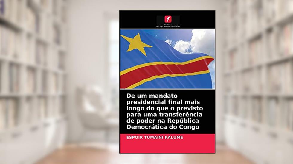 De um mandato presidencial final mais longo do que o previsto para uma transferência de poder na República Democrática do Congo, do autor Espoir Tumaini Kalume