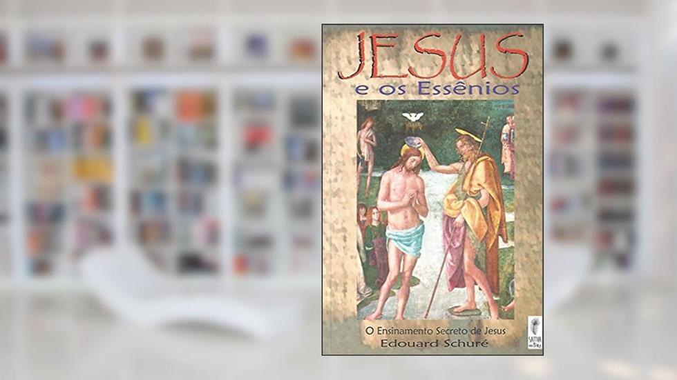 Jesus e os Essênios: o ensinamento secreto de Jesus, do autor Edouard Schuré