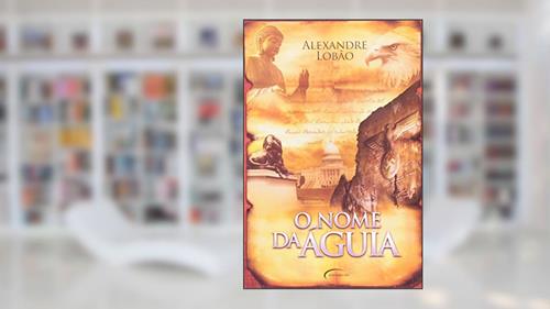 Capa de O Nome Da Aguia, do autor Alexandre Lobao