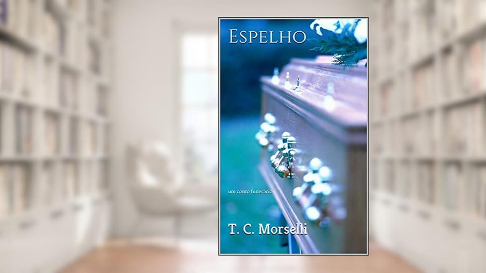 Espelho: um conto funerário, do autor T. C. Morselli