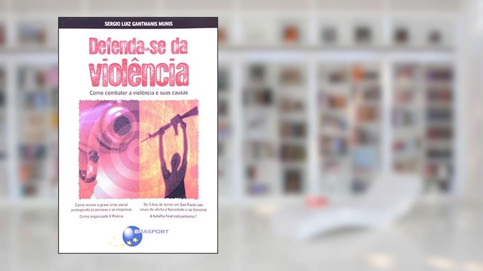 Defenda-se da violência: como combater a violência e suas causas, do autor Sergio Luiz Gantmanis Munis