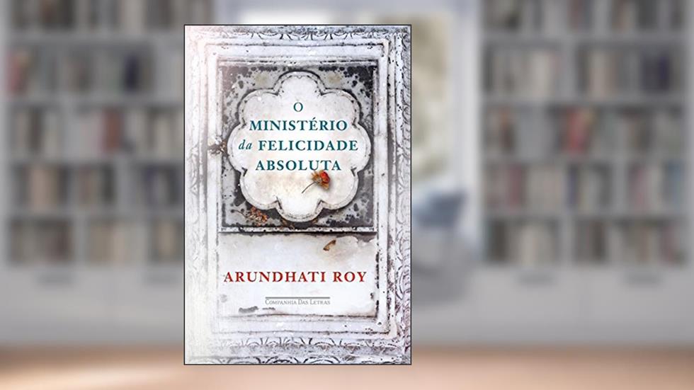 O ministério da felicidade absoluta, do autor Arundhati Roy